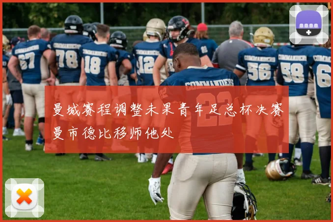 曼城赛程调整未果青年足总杯决赛曼市德比移师他处
