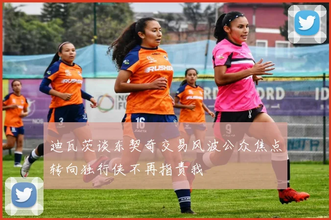 迪瓦茨谈东契奇交易风波公众焦点转向独行侠不再指责我